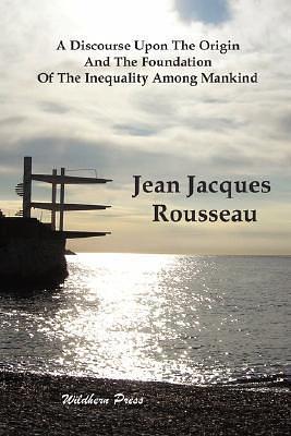 A Discourse upon the Origin and the Foundation of the Inequality Among Mankind by Jean-Jacques Rousseau, Jean-Jacques Rousseau