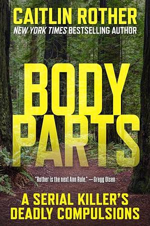 Body Parts: A Serial Killer's Deadly Compulsions by Caitlin Rother, Caitlin Rother