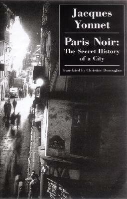 Paris Noir: The Secret History of a City by Jacques Yonnet