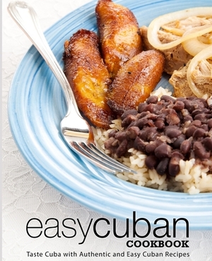 Easy Cuban Cookbook: Taste Cuba with Authentic and Easy Cuban Recipes (2nd Edition) by Booksumo Press