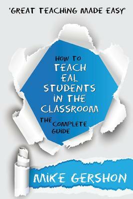 How to Teach EAL Students in the Classroom The Complete Guide by Mike Gershon