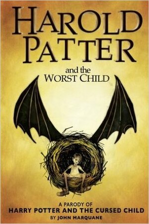 Harold Patter and the Worst Child: A Parody of Harry Potter and the Cursed Child by John Marquane