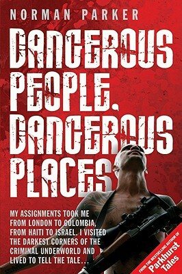 Dangerous People, Dangerous Places by Norman Parker