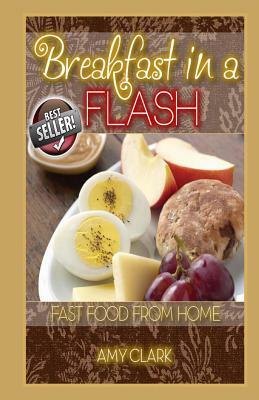 Breakfast in a Flash by Amy Clark