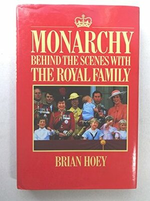 Monarchy : Behind the Scenes with the Royal Family by Brian Hoey