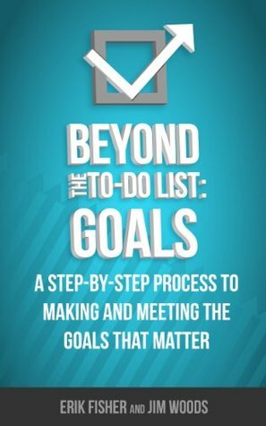 Beyond The To-Do List: Goals by Erik Fisher, Jim Woods