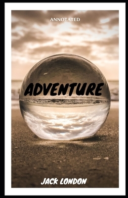 Adventure [Annotated]: : Adventure fiction by Jack London