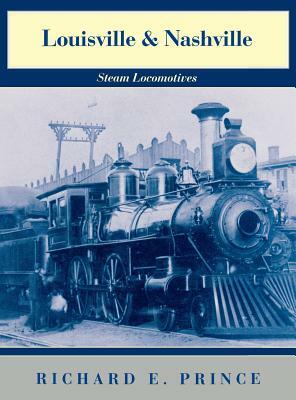 Louisville & Nashville Steam Locomotives, 1968 Revised Edition by Richard E. Prince