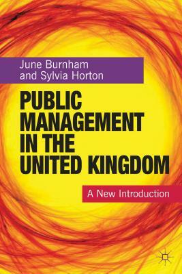 Public Management in the United Kingdom: A New Introduction by June Burnham, Sylvia Horton