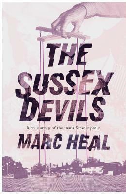 The Sussex Devils: A True Story of the 1980s Satanic Panic by Marc Heal