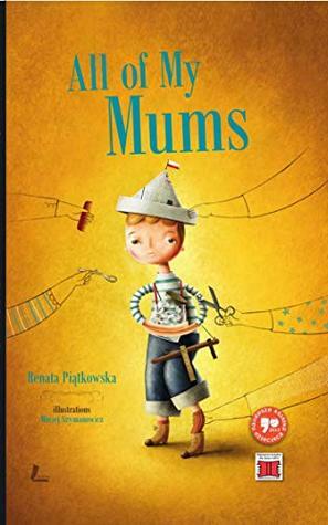 All of My Mums: about Irena Sendler who led more than 2500 children out of the Warsaw ghetto (Adults' wars – children's stories) by Renata Piątkowska, Maciej Szymanowicz, Katarzyna Wasilkowska, Krzysztof Kozurno