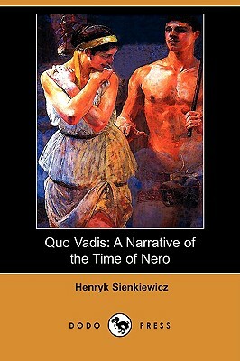 Quo Vadis: A Narrative of the Time of Nero (Dodo Press) by Henryk K. Sienkiewicz