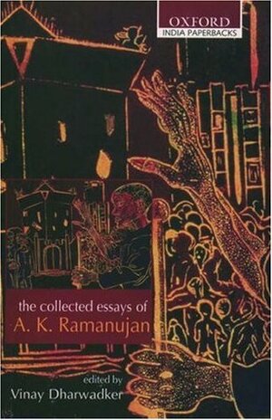 The Collected Essays of A. K. Ramanujan by A.K. Ramanujan, Vinay Dharwadker