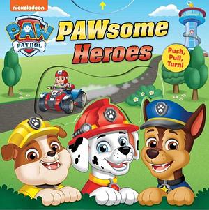 PAW Patrol: PAWsome Heroes!: Push-Pull-Turn by Maggie Fischer