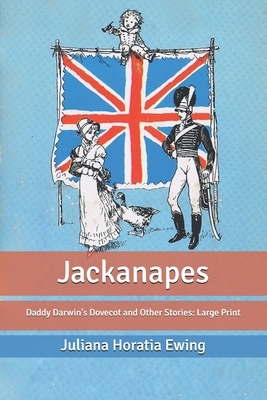 Jackanapes: Daddy Darwin's Dovecot and Other Stories: Large Print by Juliana Horatia Ewing