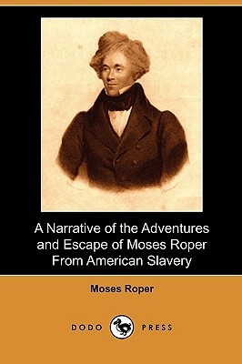 A Narrative of the Adventures and Escape of Moses Roper from American Slavery (Dodo Press) by Moses Roper