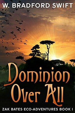 Dominion Over All (Zak Bates Eco-Adventures Book 1) by W. Bradford Swift