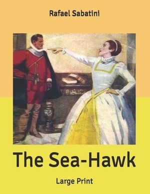 The Sea-Hawk: Large Print by Rafael Sabatini