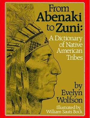 From Abenaki To Zuni: A Dictionary Of Native American Tribes by Evelyn Wolfson