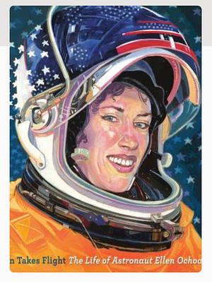 Ellen Takes Flight: The Life of Astronaut Ellen Ochoa by Doreen Rappaport