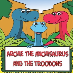 Archie the Anchisaurus and the Troodons: A Dinosaur Picture Book by Peter Williams
