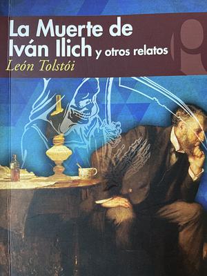 La Muerte De Ivan Ilich y Otros Cuentos by Leo Tolstoy, Leo Tolstoy