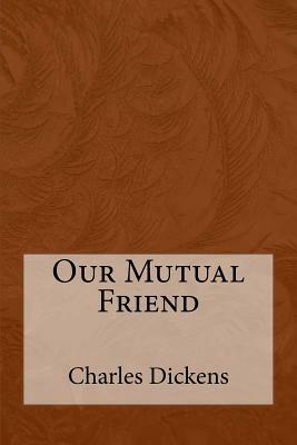 Our Mutual Friend by Charles Dickens