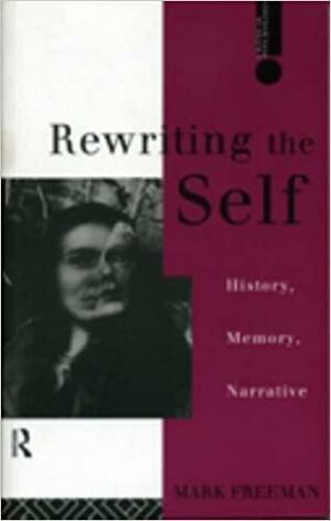 Rewriting the Self: History, Memory, Narrative by Mark Freeman