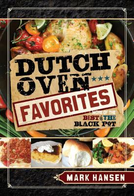 Dutch Oven Favorites: More of the Best from the Black Pot by Mark Hansen