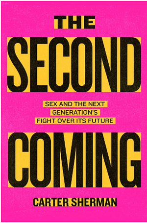 The Second Coming: Sex and the Next Generation's Fight Over Its Future by Carter Sherman