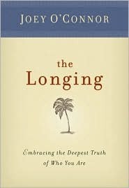 The Longing: Embracing the Deepest Truth of Who You Are by Joey O'Connor
