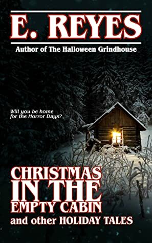 Christmas in the Empty Cabin and Other Holiday Tales by E. Reyes