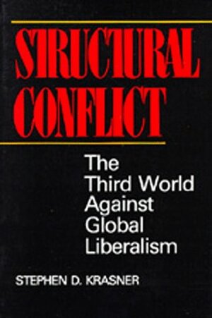Structural Conflict: The Third World against Global Liberalism by Stephen D. Krasner