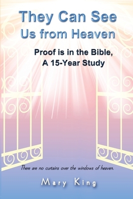 They Can See Us From Heaven: Proof is in the Bible: A 15-Year Study by Mary King