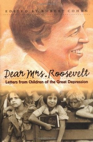 Dear Mrs. Roosevelt: Letters from Children of the Great Depression by Robert Cohen, Eleanor Roosevelt