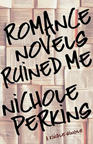 Romance Novels Ruined Me by Nichole Perkins