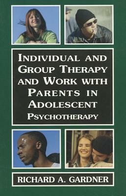 Individual and Group Therapy and Work with Parents in Adolescent Psychotherapy by Richard A. Gardner