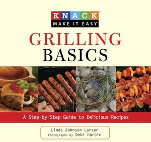 Grilling Basics: A Step-By-Step Guide to Delicious Recipes by Linda Larsen