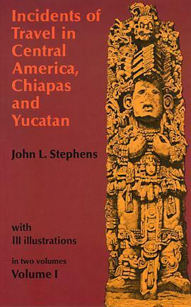 Incidents of Travel in Central America, Chiapas & Yucatan, Vol 1 by John Lloyd Stephens