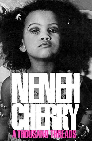 A Thousand Threads: A Memoir by Neneh Cherry