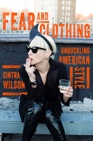 Fear and Clothing: Unbuckling American Style by Cintra Wilson