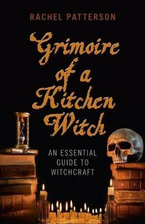 Grimoire of a Kitchen Witch by Rachel Patterson, Rachel Patterson