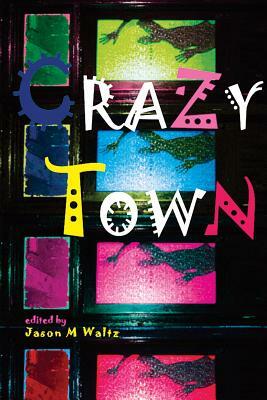Crazy Town: A Dark Anthology of Fantastical Crime Noir by 