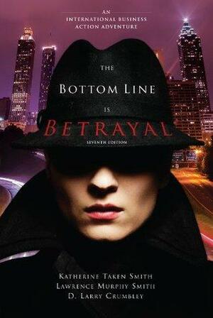 The Bottom Line Is Betrayal by D. Larry Crumbley, Lawrence Murphy Smith, Katherine Taken Smith