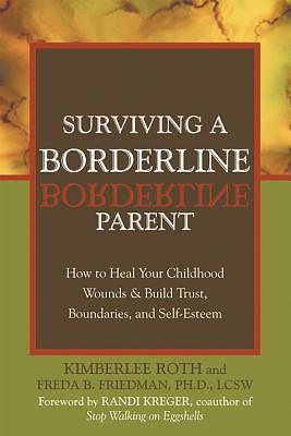 Surviving a Borderline Parent: How to Heal Your Childhood Wounds & Build Trust, Boundaries, and Self-Esteem by Kimberlee Roth