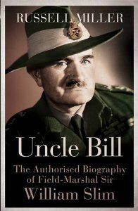 Uncle Bill: The Authorised Biography of Field Marshal Sir William Slim by Russell Miller