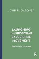 Launching the First-Year Experience Movement: The Founder's Journey by John N. Gardner