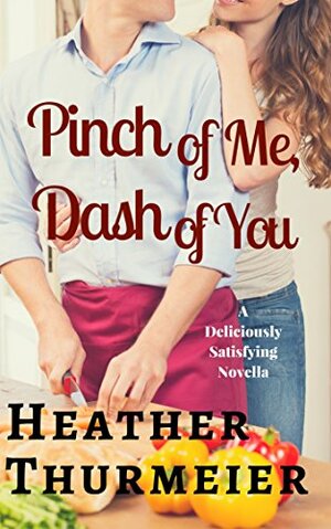 Pinch of Me, Dash of You by Heather Thurmeier