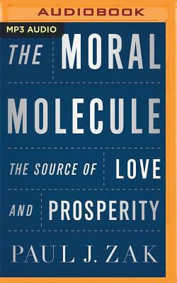 The Moral Molecule: The Source of Love and Prosperity by Paul J. Zak