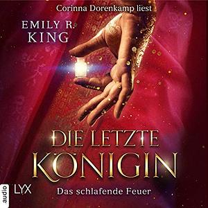 Das schlafende Feuer--Die letzte Königin--Die Hundredth Queen Reihe, Teil 1 by Emily R. King